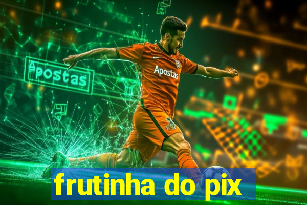 frutinha do pix